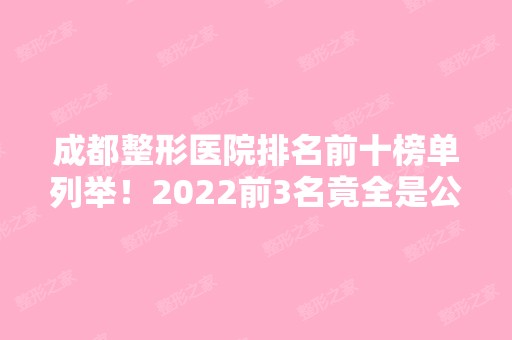 成都整形医院排名前十榜单列举！2024前3名竟全是公立！优势价格一览