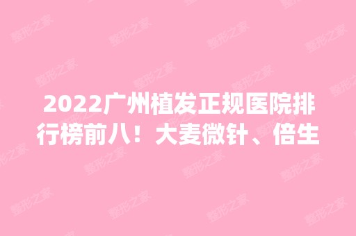 2024广州植发正规医院排行榜前八！大麦微针、倍生等低调入围医美top8！