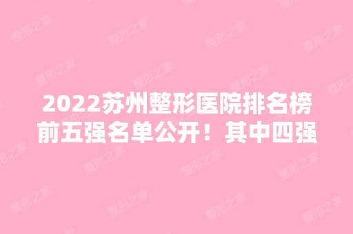 2024苏州整形医院排名榜前五强名单公开！其中四强都是私立医美！价格可查询~