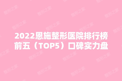 2024恩施整形医院排行榜前五（TOP5）口碑实力盘点！医美5强名单发布！