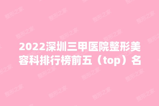 2024深圳三甲医院整形美容科排行榜前五（top）名单汇总！公立做医美实力也不差喔！