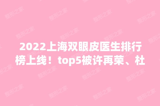 2024上海双眼皮医生排行榜上线！top5被许再荣、杜园园、朱迪等大佬拿下！