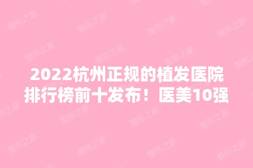 2024杭州正规的植发医院排行榜前十发布！医美10强价格公道！前三知名度高