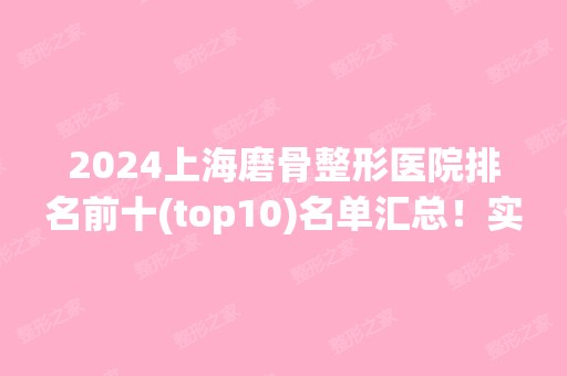 2024上海磨骨整形医院排名前十(top10)名单汇总！实力口碑都不差！