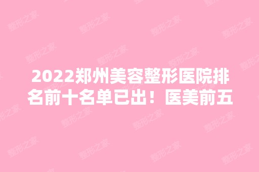 2024郑州美容整形医院排名前十名单已出！医美前五强被私立医美占据！