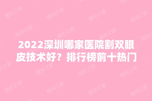 2024深圳哪家医院割双眼皮技术好？排行榜前十热门推荐！