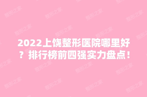 2024上饶整形医院哪里好？排行榜前四强实力盘点！私立医美口碑擅长不同~