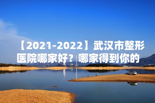 【【2024】】武汉市整形医院哪家好？哪家得到你的心意！