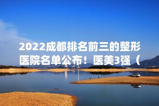 2024成都排名前三的整形医院名单公布！医美3强（top3）实力测评！