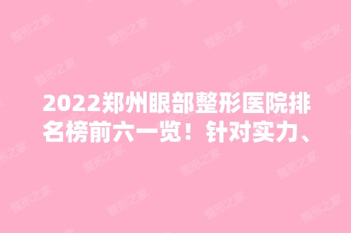 2024郑州眼部整形医院排名榜前六一览！针对实力、技术等怎么选？