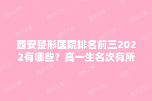 西安整形医院排名前三2024有哪些？高一生名次有所突破！