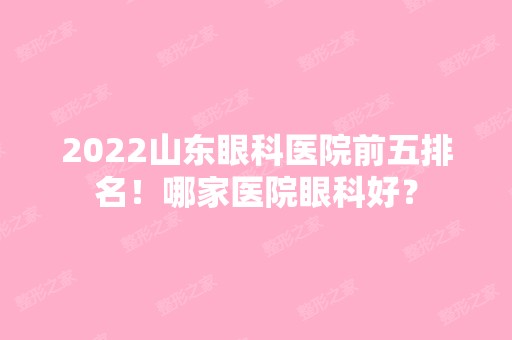 2024山东眼科医院前五排名！哪家医院眼科好？