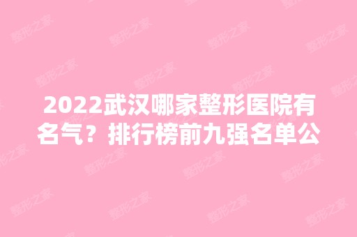 2024武汉哪家整形医院有名气？排行榜前九强名单公布！实力口碑盘点