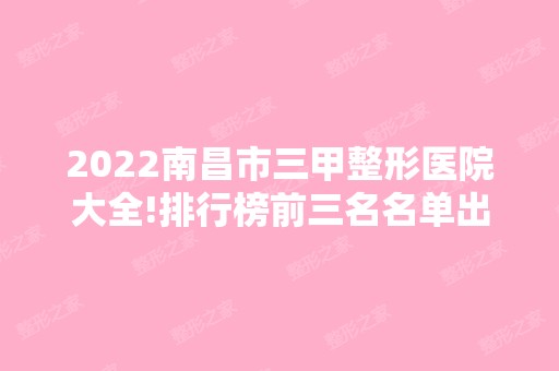 2024南昌市三甲整形医院大全!排行榜前三名名单出炉!