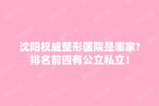 沈阳权威整形医院是哪家?排名前四有公立私立！