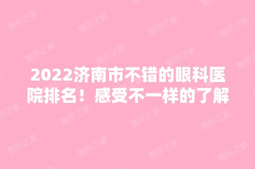 2024济南市不错的眼科医院排名！感受不一样的了解信息！