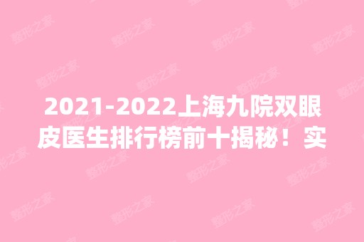 【2024】上海九院双眼皮医生排行榜前十揭秘！实力、口碑等严选top10！