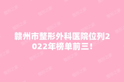 赣州市整形外科医院位列2024年榜单前三！