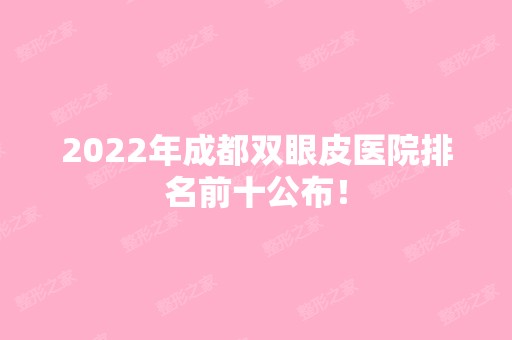 2024年成都双眼皮医院排名前十公布！