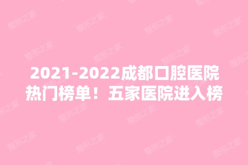 【2024】成都口腔医院热门榜单！五家医院进入榜单！