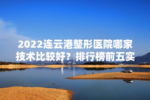 2024连云港整形医院哪家技术比较好？排行榜前五实力盘点推荐！