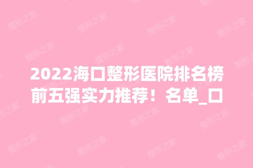 2024海口整形医院排名榜前五强实力推荐！名单_口碑分享