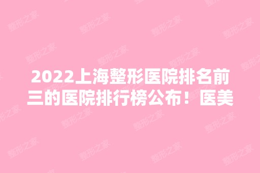 2024上海整形医院排名前三的医院排行榜公布！医美三巨头实力盘点！