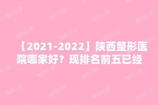 【【2024】】陕西整形医院哪家好？现排名前五已经公布！