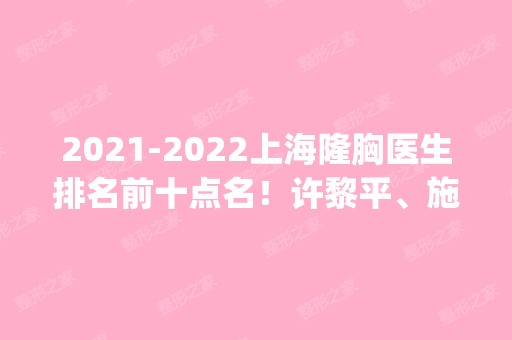 【2024】上海隆胸医生排名前十点名！许黎平、施悦等大佬级专家进top10！