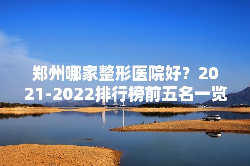 郑州哪家整形医院好？【2024】排行榜前五名一览！全是公立的哦~