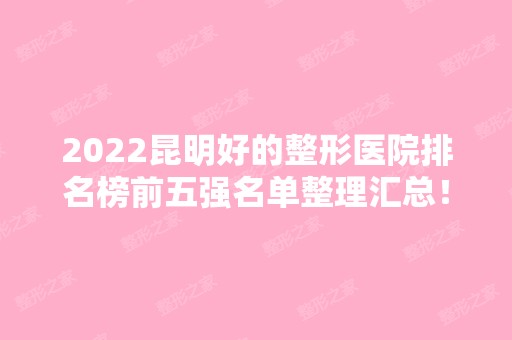 2024昆明好的整形医院排名榜前五强名单整理汇总！家家实力不凡~