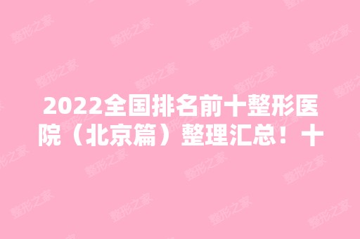 2024全国排名前十整形医院（北京篇）整理汇总！十强医美口碑特色鲜明！