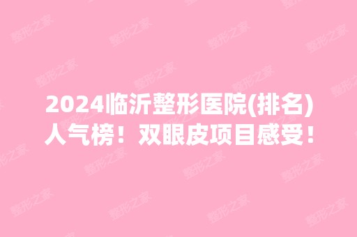 2024临沂整形医院(排名)人气榜！双眼皮项目感受！