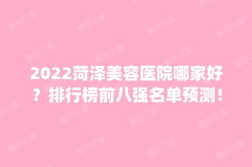 2024菏泽美容医院哪家好？排行榜前八强名单预测！华美入围top10