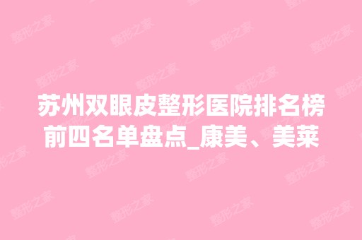 苏州双眼皮整形医院排名榜前四名单盘点_康美、美莱强势来袭