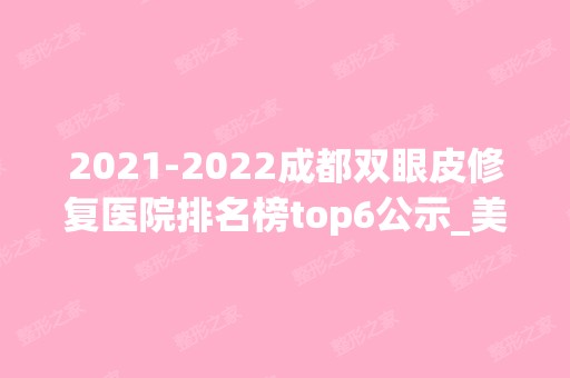 【2024】成都双眼皮修复医院排名榜top6公示_美极、米兰柏羽被网友安利