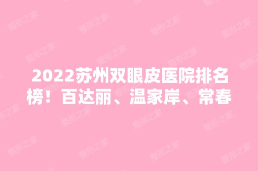 2024苏州双眼皮医院排名榜！百达丽、温家岸、常春藤年度爆火入选