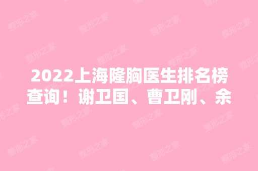 2024上海隆胸医生排名榜查询！谢卫国、曹卫刚、余力实力领衔