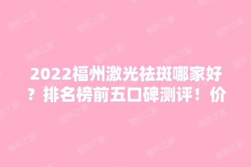 2024福州激光祛斑哪家好？排名榜前五口碑测评！价格收费均价查询