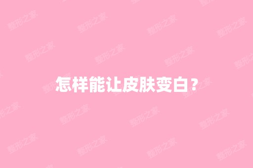 怎样能让皮肤变白？