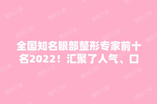 全国知名眼部整形专家前十名2024！汇聚了人气、口碑、双眼皮技术等都高的医生坐镇！