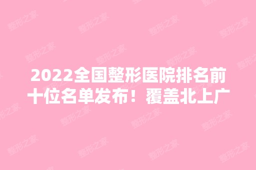 2024全国整形医院排名前十位名单发布！覆盖北上广川等地！医美10强实力不凡