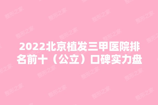 2024北京植发三甲医院排名前十（公立）口碑实力盘点！协和、北医三院领衔！