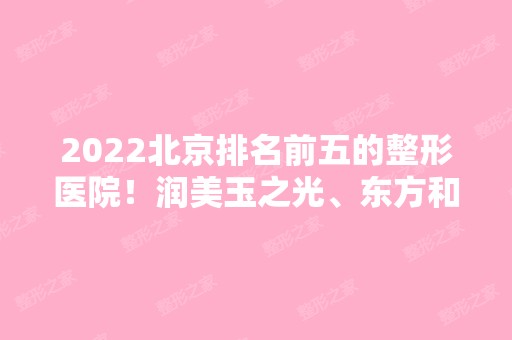 2024北京排名前五的整形医院！润美玉之光、东方和谐等专家推荐~