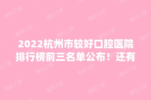 2024杭州市较好口腔医院排行榜前三名单公布！还有专家推荐_价格收费表查询