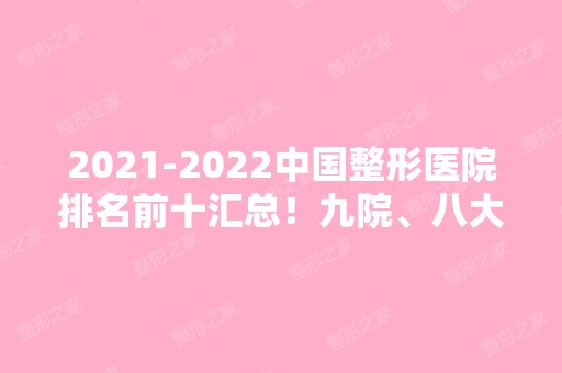 【2024】中国整形医院排名前十汇总！九院、八大处等常年夺冠！