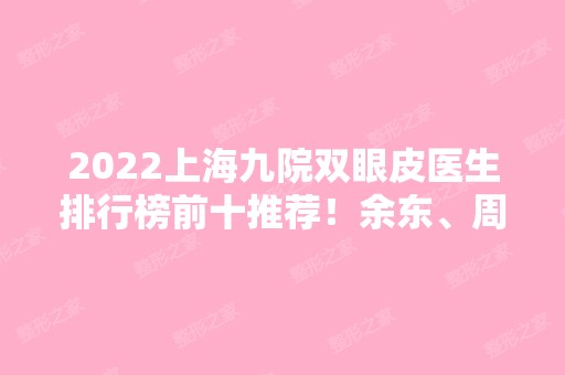 2024上海九院双眼皮医生排行榜前十推荐！余东、周一雄等大咖汇聚！