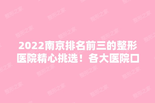 2024南京排名前三的整形医院精心挑选！各大医院口碑、特色项目等公布！