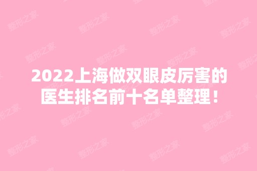 2024上海做双眼皮厉害的医生排名前十名单整理！