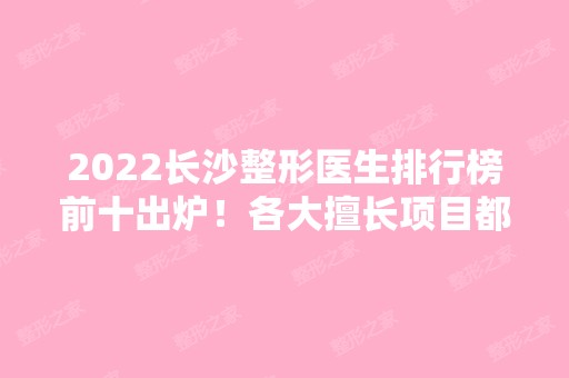 2024长沙整形医生排行榜前十出炉！各大擅长项目都在内！